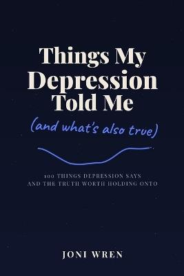 Things My Depression Told Me: And What's Also True - Joni Wren - cover
