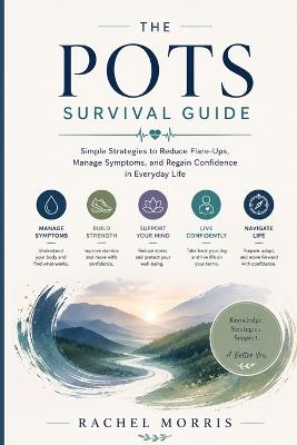 The POTS Survival Guide: The POTS Survival Guide Simple Strategies to Reduce Flare-Ups, Manage Symptoms, and Regain Confidence in Everyday Life Living with Postural Orthostatic Tachycardia Syndrome (POTS) can feel overwhelming, especially when symptoms - Rachel Morris - cover