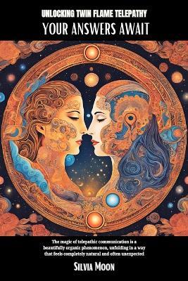 Unlocking Twin Flame Telepathy: Your Answers Await - Silvia Moon - cover