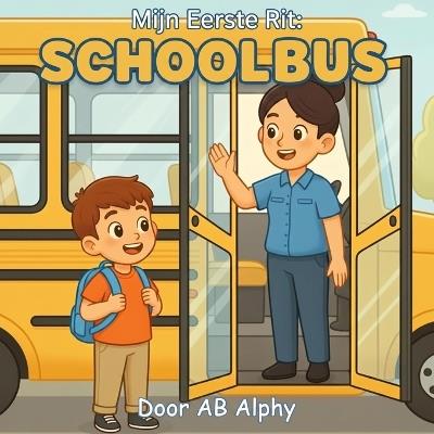 Mijn eerste rit: Schoolbus: Een geruststellend verhaal over moed, een nieuw begin en naar school gaan - Ab Alphy - cover