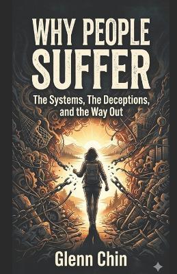 Why People Suffer: The Systems, The Deceptions, and the Way Out - Glenn Chin - cover