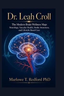 Dr. Leah Croll: The Modern Brain Wellness Map: Neurology, Vascular Health, Stroke Awareness, and Lifestyle-Based Care - Marlowe T Redford - cover