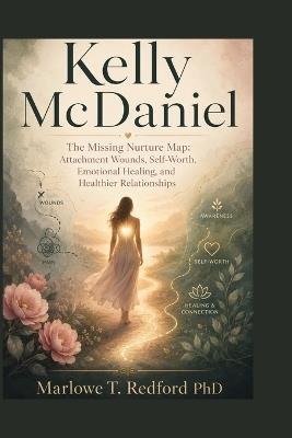 Kelly McDaniel: The Missing Nurture Map: Attachment Wounds, Self-Worth, Emotional Healing, and Healthier Relationships - Marlowe T Redford - cover