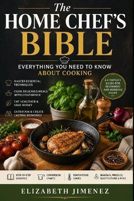 The Home Chef's Bible: Everything You Need to Know About Cooking - Elizabeth Jimenez - cover