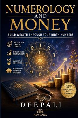 Numerology and Money: Build Wealth Through Your Birth Numbers: A Practical Guide to Financial Mindset, Career Success, Business Growth, and Wealth-Building Through Numerology - Deepali - cover