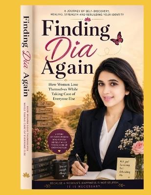 Finding Dia Again: How Women Lose Themselves while Taking Care of Everyone Else - Dia Mishra - cover