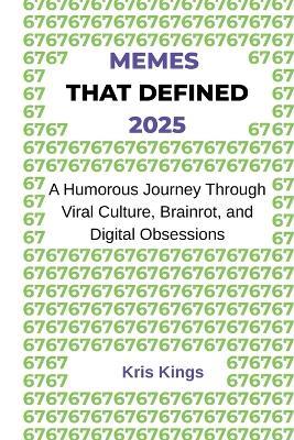 Memes that defined 2025: A Humorous Journey Through the Year's Viral Culture, Brainrot, and Digital Obsessions - Kris Kings - cover