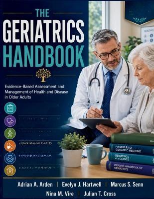 The Geriatrics Handbook: Evidence-Based Assessment and Management of Health and Disease in Older Adults - Evelyn J Hartwell,Marcus S Senn,Nina M Vire - cover