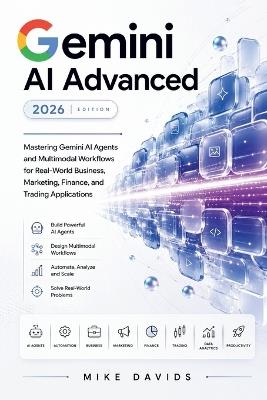 Gemini AI Advanced 2026: Mastering Gemini AI Agents and Multimodal Workflows for Real-World Business, Marketing, Finance, and Trading Applications - Mike Davids - cover