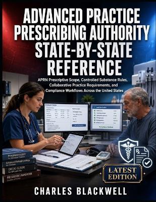 Advanced Practice Prescribing Authority State-By-State Reference: APRN Prescriptive Scope, Controlled Substance Rules, Collaborative Practice Requirements, and Compliance Workflows Across the United States - Charles Blackwell - cover