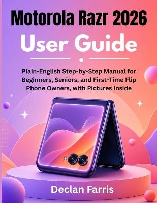 Motorola Razr 2026 User Guide: A Plain-English Step-by-Step Manual for Beginners, Seniors, and First-Time Flip Phone Owners, with Pictures Inside - Declan Farris - cover