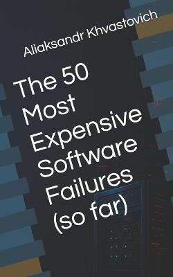 The 50 Most Expensive Software Failures (so far) - Aliaksandr Khvastovich - cover