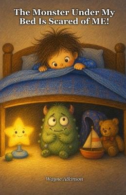 The Monster Under My Bed Is Scared of ME! - Wayne Atkinson - cover