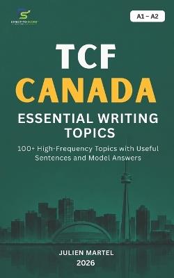 Tcf Canada Essential Writing Topics A1-A2: 100+ High-Frequency Topics with Useful Sentences and Model Answers - Julien Martel - cover