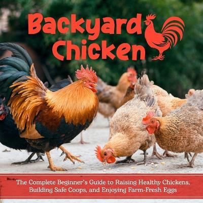 Backyard Chicken: The Complete Beginner's Guide to Raising Healthy Chickens, Building Safe Coops, and Enjoying Farm-Fresh Eggs - Kim Nichols - cover