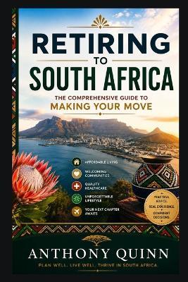 Retiring to South Africia: The Comprehensive Guide to Making Your Move - Anthony Quinn - cover