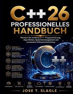 C++26 Professionelles Handbuch: Meistern Sie moderne C++-Programmierung, Algorithmen, Speichermanagement und praxisnahe Softwareentwicklung. - Jose T Slagle - cover