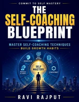The Self-Coaching Blueprint: Goal-setting roadmap Self-leadership skills Vision and mission guide Time management mastery Sustainable personal development Legacy of excellence Mentorship journey Mindfulness practices Overcoming challenges - Ravi Rajput - cover