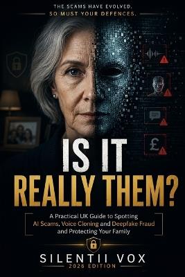 Is It Really Them?: A Practical UK Guide to Spotting AI Scams, Voice Cloning and Deepfake Fraud and Protecting Your Family - Silentii Vox - cover