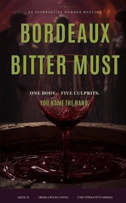 Bordeaux Bitter Must: An Interactive Murder Mystery - One Body, Five True Endings - Ale[x] M - cover