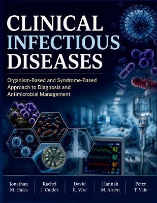 Clinical Infectious Diseases: Organism-Based and Syndrome-Based Approach to Diagnosis and Antimicrobial Management - Rachel J Calder,David R Vire,Hannah M Arden - cover