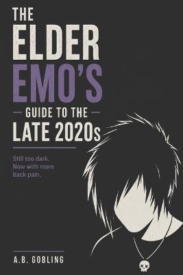 The Elder Emo's Guide to the Late 2020s: Growing Older Without Growing Out of the Music - A B Gobling - cover