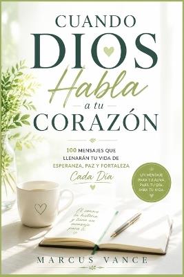 Cuando Dios Habla a Tu Corazón: 100 Mensajes que Llenarán tu Vida de Esperanza, Paz y Fortaleza Cada Día - Marcus Vance - cover