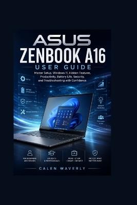 ASUS Zenbook A16 User Guide: Master Setup, Windows 11, Hidden Features, Productivity, Battery Life, Security, and Troubleshooting with Confidence - Calen Waverly - cover