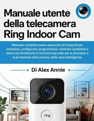 Manuale utente della telecamera Ring Indoor Cam - Alex Annie - cover
