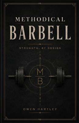 Methodical barbell: strength, by design - Owen Hartley - cover