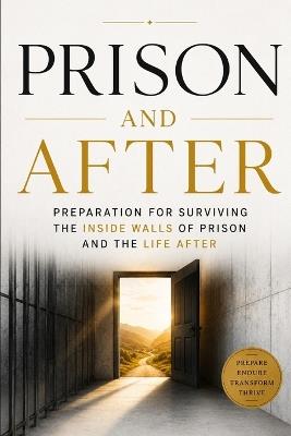 PRISON and AFTER: Preparation for Surviving the Inside Walls of Prison and the Life After - Brian Obodeze - cover