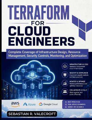 Terraform for Cloud Engineers: Complete Coverage of Infrastructure Design, Resource Management, Security Controls, Monitoring, and Optimization - Sebastian R Valecroft - cover