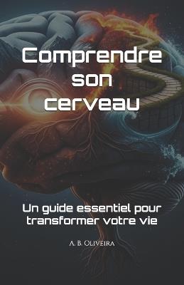 Comprendre son cerveau: Un guide essentiel pour transformer votre vie - A B Oliveira - cover