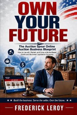 Own Your Future: The Online Auction Business Opportunity Blueprint - Frederick Leroy - cover
