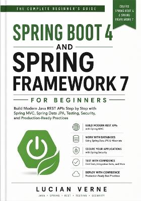 Spring Boot 4 and Spring Framework 7 for Beginners: Build Modern Java REST APIs Step by Step with Spring MVC, Spring Data JPA, Testing, Security, and Production-Ready Practices - Lucian Verne - cover
