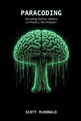 Paracoding: Decoding Human History as Physics, Not Religion - Scott McDonald - cover