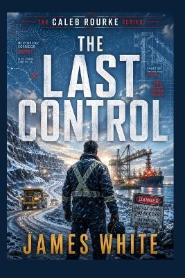 The Last Control - A Caleb Rourke Series: The Caleb Rourke Series Book 1 - James White - cover