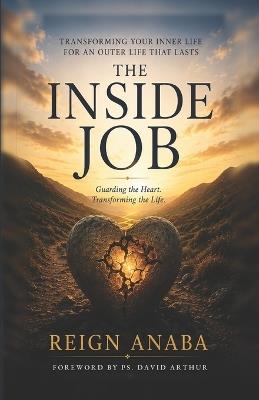 The Inside Job: Guarding The Heart: Transforming The Life - Reign Anaba - cover