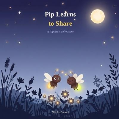 Pip Learns to Share: A Pip the Firefly Story - Nikolas Stansel - cover