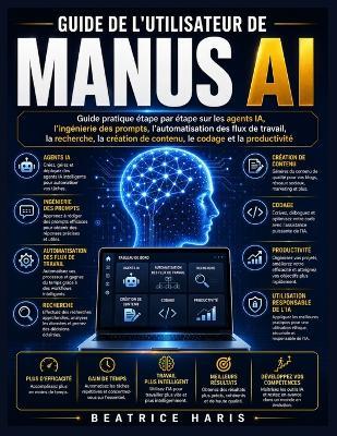 Guide de l'utilisateur de Manus AI: Guide pratique étape par étape sur les agents IA, l'ingénierie des prompts, l'automatisation des flux de travail, la recherche, la création de contenu, le codage et la productivité - Beatrice Haris - cover
