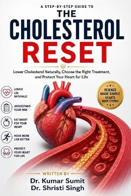 The Cholesterol Reset: Your Step-by-Step Guide to Lowering Cholesterol Naturally, Choosing the Right Treatment, and Protecting Your Heart for Life - Shristi Singh,Kumar Sumit - cover