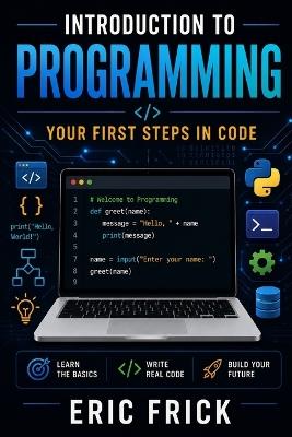 Introduction to Programming: Your First Steps in Code - Eric Frick - cover