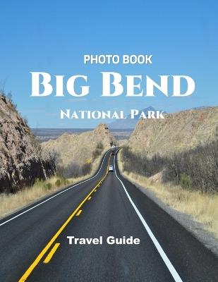 Big Bend National Park: Cool Pictures That Create an Idea for You About an Amazing Area, Buildings style, Cultural Religious ... All Travels, Hiking and Pictures Lovers - Almash Saba - cover