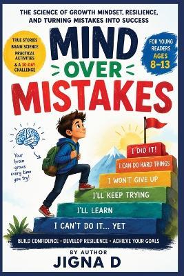 Mind Over Mistakes: Teach Kids to Build Confidence, Develop a Growth Mindset, and Turn Mistakes into Success Brain Science, True Stories, Fun Activities & a 30-Day Challenge Ages 8 - 13 - Jigna D - cover