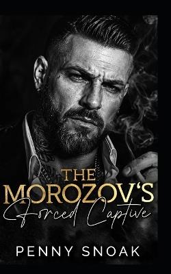 The Morozov's Forced Captive: A Dark Mafia Captive Forced-Proximity Romance - Penny Snoak - cover