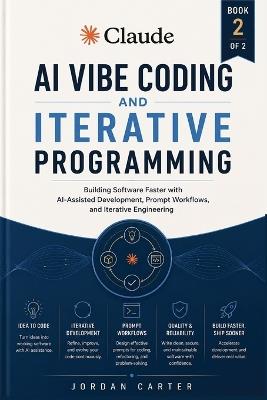 Claude AI Vibe Coding and Iterative Programming: Building Software Faster with AI-Assisted Development, Prompt Workflows - Jordan Carter - cover