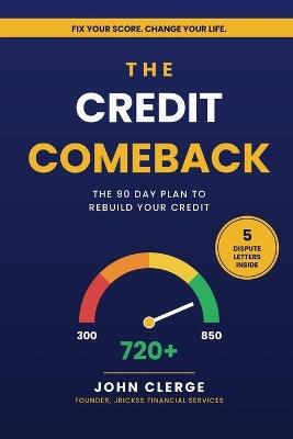 The Credit Comeback: A Straight-Talk Guide to Fixing Your Credit Score in 90 Days - John Clerge - cover