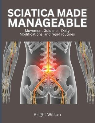 Sciatica Made Manageable: Movement Guidance, Daily Modifications, and relief routines - Bright Wilson - cover
