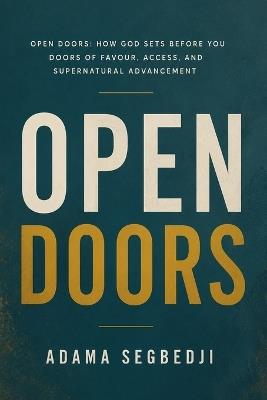 Open Doors: How God Sets Before You Doors of Favour, Access, and Supernatural Advancement - Adama Segbedji - cover