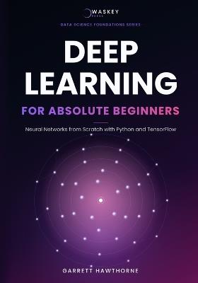 Deep Learning for Absolute Beginners: Neural Networks from Scratch with Python and TensorFlow - Garrett Hawthorne - cover